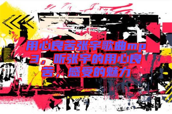 用心良苦張宇歌曲mp3，聽張宇的用心良苦，感受的魅力