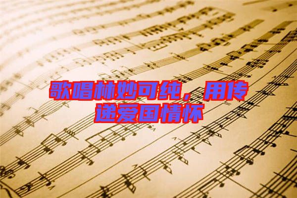 歌唱林妙可純，用傳遞愛國(guó)情懷