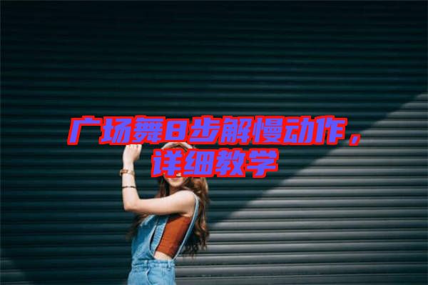 廣場舞8步解慢動作，詳細教學