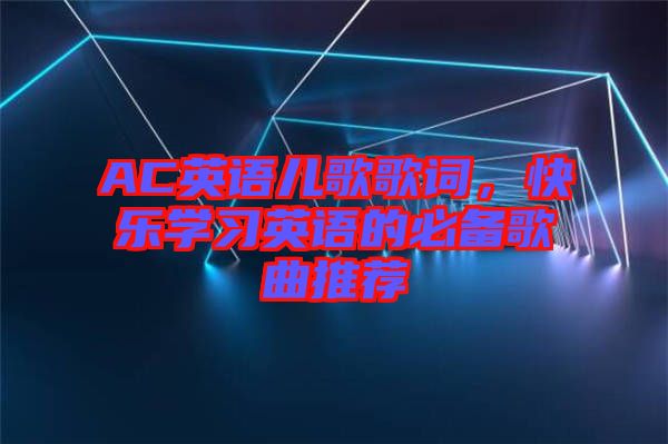AC英語(yǔ)兒歌歌詞，快樂學(xué)習(xí)英語(yǔ)的必備歌曲推薦