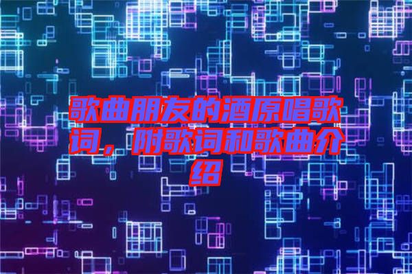 歌曲朋友的酒原唱歌詞，附歌詞和歌曲介紹