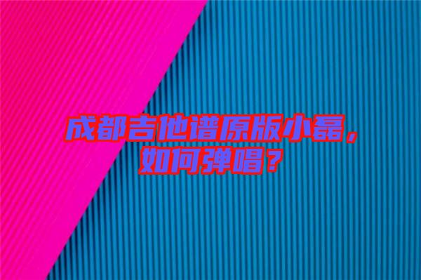 成都吉他譜原版小磊，如何彈唱？