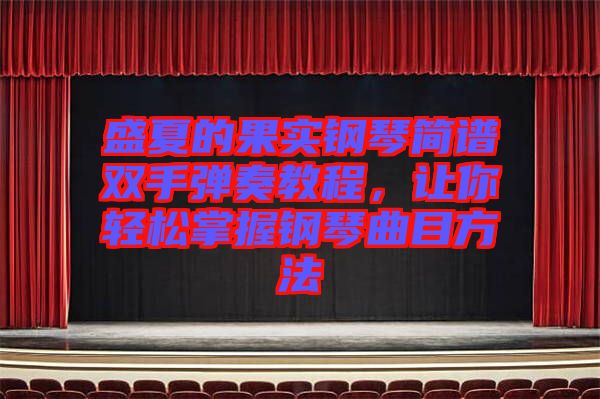 盛夏的果實(shí)鋼琴簡(jiǎn)譜雙手彈奏教程，讓你輕松掌握鋼琴曲目方法