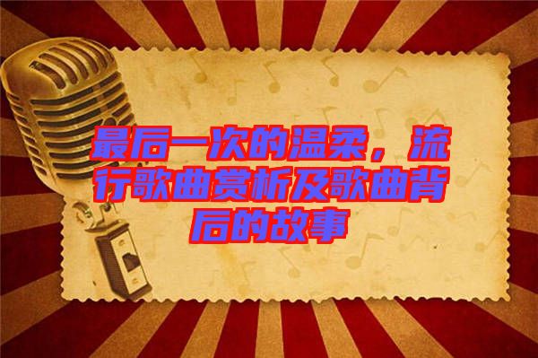 最后一次的溫柔，流行歌曲賞析及歌曲背后的故事