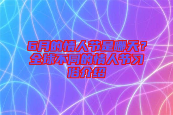 6月的情人節(jié)是哪天？全球不同的情人節(jié)習(xí)俗介紹