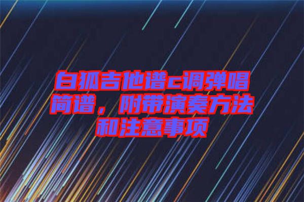 白狐吉他譜c調(diào)彈唱簡譜，附帶演奏方法和注意事項