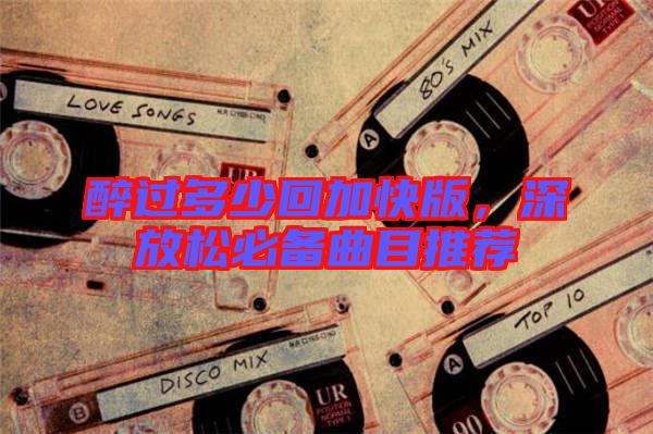 醉過多少回加快版，深放松必備曲目推薦