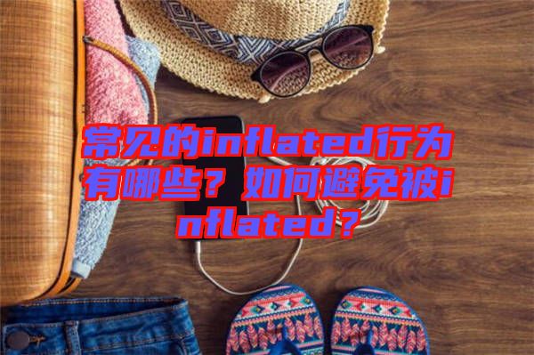 常見的inflated行為有哪些？如何避免被inflated？