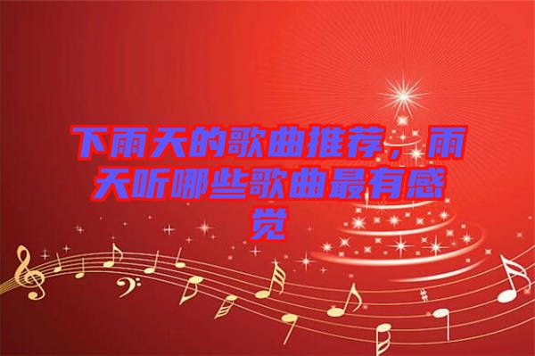 下雨天的歌曲推薦，雨天聽哪些歌曲最有感覺