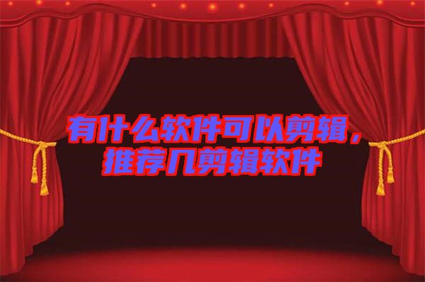 有什么軟件可以剪輯，推薦幾剪輯軟件