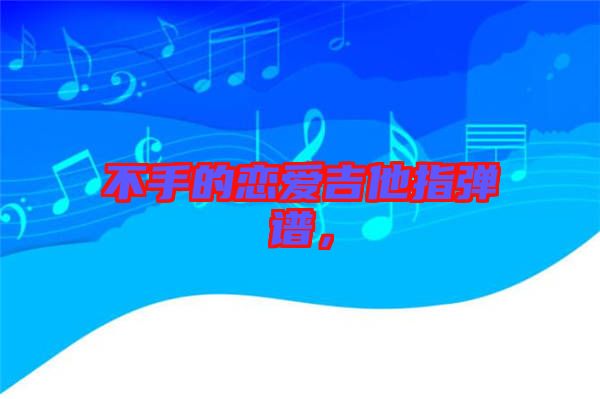 不手的戀愛吉他指彈譜，