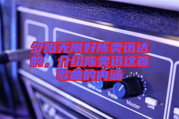 夕陽(yáng)無(wú)限好陳奕迅達(dá)的，介紹陳奕迅這首歌曲的內(nèi)涵