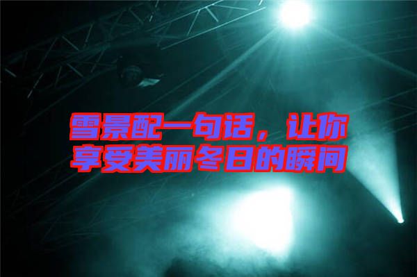 雪景配一句話，讓你享受美麗冬日的瞬間