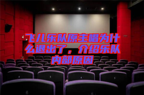 飛兒樂隊(duì)原主唱為什么退出了，介紹樂隊(duì)內(nèi)部原因