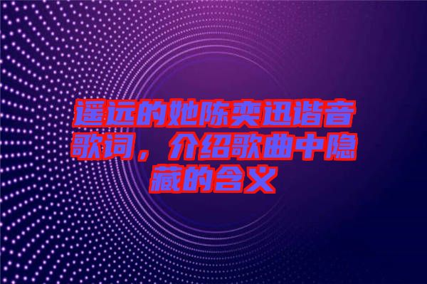 遙遠(yuǎn)的她陳奕迅諧音歌詞，介紹歌曲中隱藏的含義