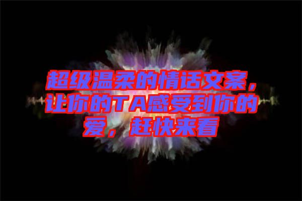 超級(jí)溫柔的情話文案，讓你的TA感受到你的愛(ài)，趕快來(lái)看