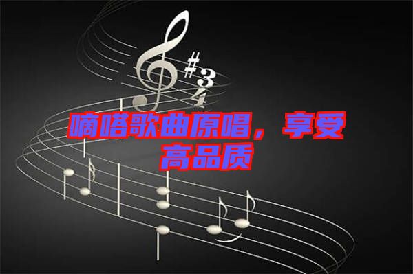 嘀嗒歌曲原唱，享受高品質
