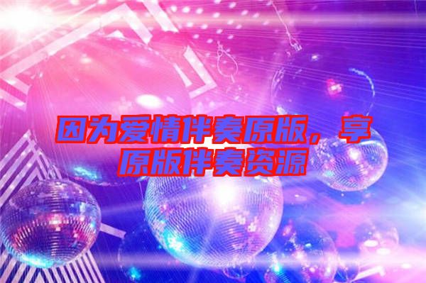 因為愛情伴奏原版，享原版伴奏資源