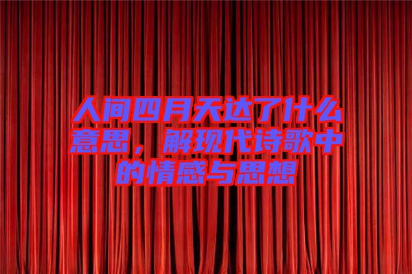 人間四月天達(dá)了什么意思，解現(xiàn)代詩歌中的情感與思想