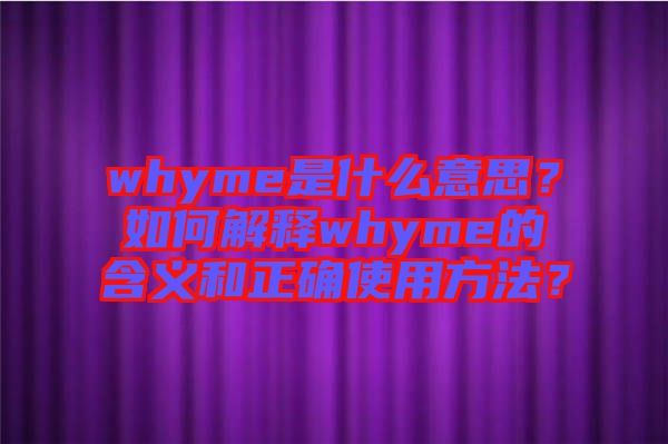 whyme是什么意思？如何解釋whyme的含義和正確使用方法？