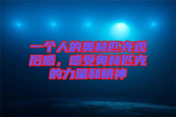 一個(gè)人的奧林匹克觀后感，感受奧林匹克的力量和精神