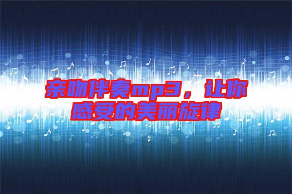 親吻伴奏mp3，讓你感受的美麗旋律