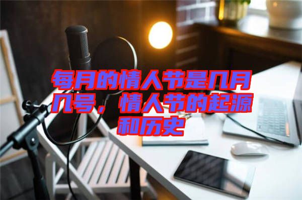 每月的情人節(jié)是幾月幾號，情人節(jié)的起源和歷史