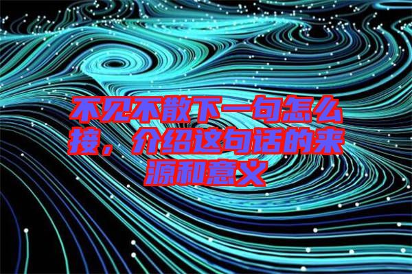 不見不散下一句怎么接，介紹這句話的來源和意義