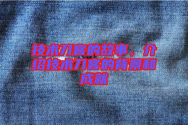 技術(shù)刀客的故事，介紹技術(shù)刀客的背景和成就