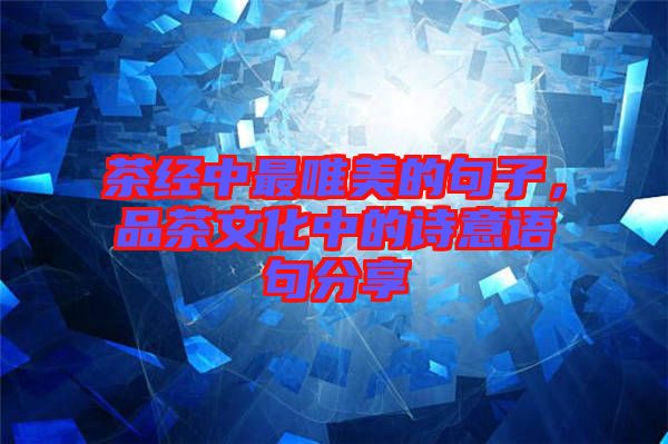 茶經(jīng)中最唯美的句子，品茶文化中的詩(shī)意語(yǔ)句分享