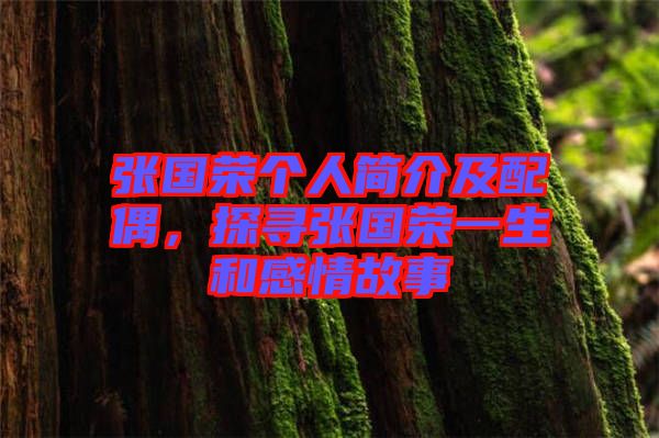 張國榮個人簡介及配偶，探尋張國榮一生和感情故事
