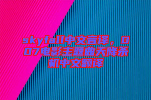 skyfall中文音譯，007電影主題曲天降殺機(jī)中文翻譯
