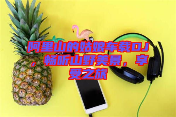 阿里山的姑娘車載DJ，暢聽山野美景，享受之旅