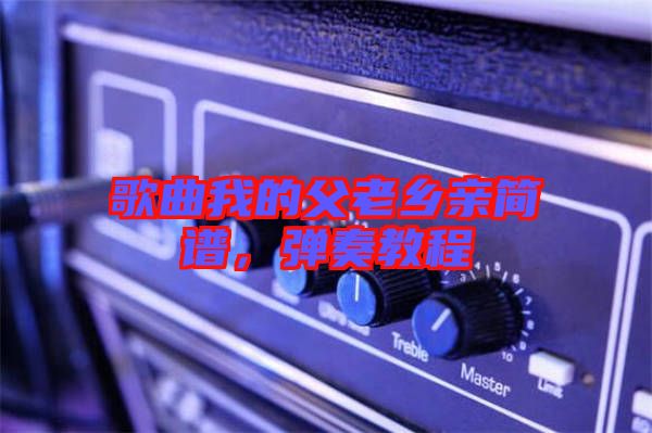 歌曲我的父老鄉(xiāng)親簡(jiǎn)譜，彈奏教程