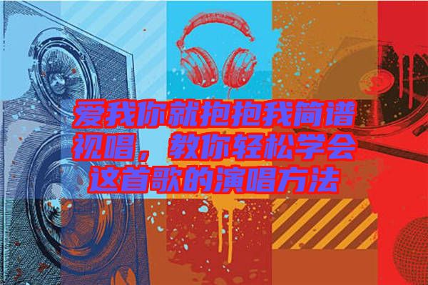 愛我你就抱抱我簡(jiǎn)譜視唱，教你輕松學(xué)會(huì)這首歌的演唱方法