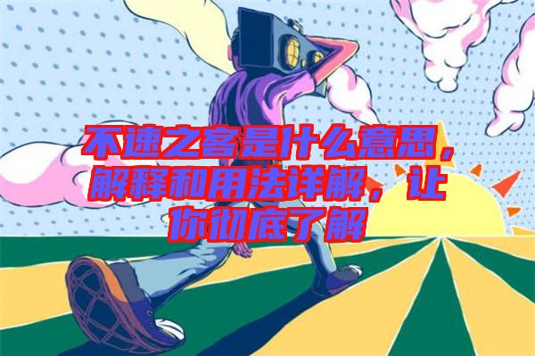 不速之客是什么意思，解釋和用法詳解，讓你徹底了解