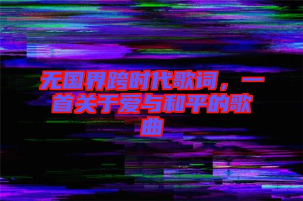 無國界跨時(shí)代歌詞，一首關(guān)于愛與和平的歌曲