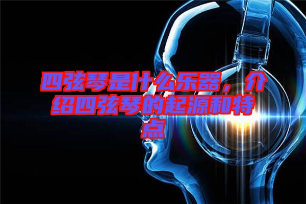 四弦琴是什么樂(lè)器，介紹四弦琴的起源和特點(diǎn)