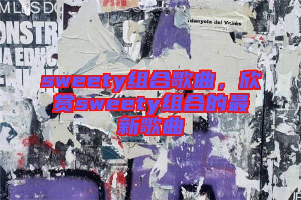 sweety組合歌曲，欣賞sweety組合的最新歌曲