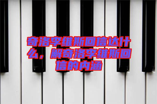 奇洛李維斯回信達什么，解奇洛李維斯回信的內涵