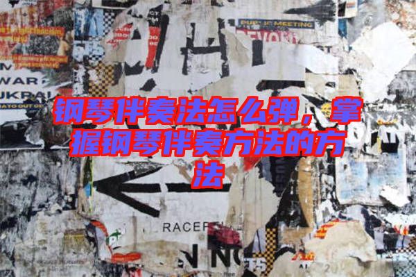 鋼琴伴奏法怎么彈，掌握鋼琴伴奏方法的方法