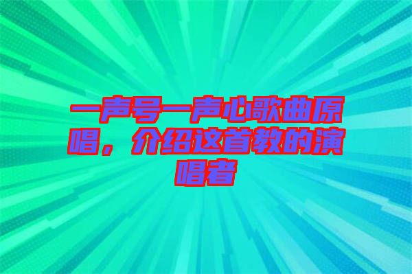一聲號(hào)一聲心歌曲原唱，介紹這首教的演唱者