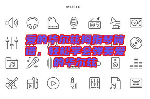 愛的華爾茲拇指琴簡譜，輕松學(xué)會(huì)彈奏愛的華爾茲