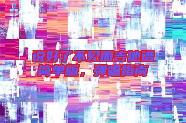 說好了不見面吉他譜簡單版，彈唱指南