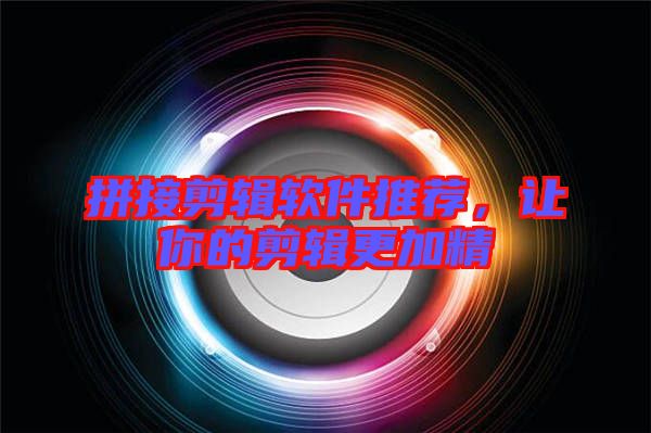 拼接剪輯軟件推薦，讓你的剪輯更加精