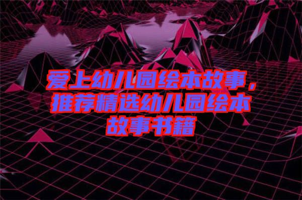 愛上幼兒園繪本故事，推薦精選幼兒園繪本故事書籍