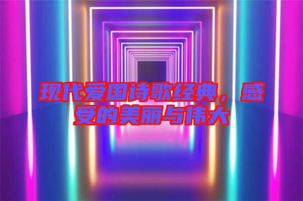 現(xiàn)代愛(ài)國(guó)詩(shī)歌經(jīng)典，感受的美麗與偉大