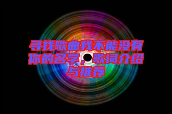 尋找歌曲我不能沒有你的名字，歌詞介紹與推薦