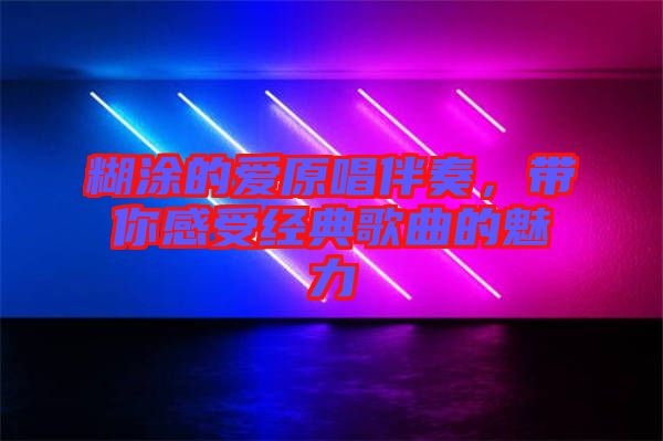 糊涂的愛原唱伴奏，帶你感受經(jīng)典歌曲的魅力