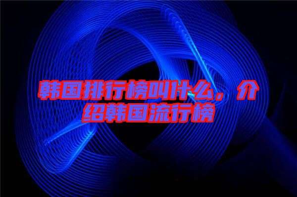 韓國排行榜叫什么，介紹韓國流行榜